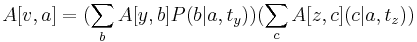 A[v,a]=(\sum _{{b}}A[y,b]P(b|a,t_{y}))(\sum _{c}A[z,c](c|a,t_{z}))