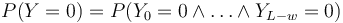 P(Y=0)=P(Y_{0}=0\wedge \dots \wedge Y_{{L-w}}=0)