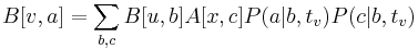 B[v,a]=\sum _{{b,c}}B[u,b]A[x,c]P(a|b,t_{v})P(c|b,t_{v})