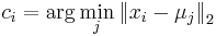 c_{i}=\arg \min _{j}{\big \|}x_{i}-\mu _{j}{\big \|}_{2}