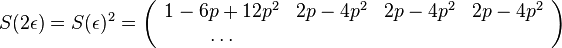 S(2\epsilon )=S(\epsilon )^{2}=\left({\begin{array}{cccc}1-6p+12p^{2}&2p-4p^{2}&2p-4p^{2}&2p-4p^{2}\\\dots \end{array}}\right)