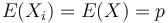 E(X_{i})=E(X)=p