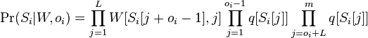 \Pr(S_{i}|W,o_{i})=\prod _{{j=1}}^{{L}}W[S_{i}[j+o_{i}-1],j]\prod _{{j=1}}^{{o_{i}-1}}q[S_{i}[j]]\prod _{{j=o_{i}+L}}^{m}q[S_{i}[j]]