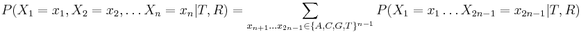 P(X_{1}=x_{1},X_{2}=x_{2},\dots X_{n}=x_{n}|T,R)=\sum _{{x_{{n+1}}\dots x_{{2n-1}}\in \{A,C,G,T\}^{{n-1}}}}P(X_{1}=x_{1}\dots X_{{2n-1}}=x_{{2n-1}}|T,R)