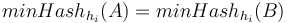 minHash_{{h_{i}}}(A)=minHash_{{h_{i}}}(B)