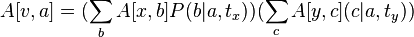 A[v,a]=(\sum _{{b}}A[x,b]P(b|a,t_{x}))(\sum _{c}A[y,c](c|a,t_{y}))