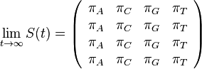 \lim _{{t\rightarrow \infty }}S(t)=\left({\begin{array}{cccc}\pi _{A}&\pi _{C}&\pi _{G}&\pi _{T}\\\pi _{A}&\pi _{C}&\pi _{G}&\pi _{T}\\\pi _{A}&\pi _{C}&\pi _{G}&\pi _{T}\\\pi _{A}&\pi _{C}&\pi _{G}&\pi _{T}\\\end{array}}\right)