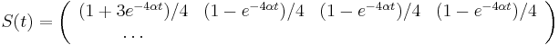 S(t)=\left({\begin{array}{cccc}(1+3e^{{-4\alpha t}})/4&(1-e^{{-4\alpha t}})/4&(1-e^{{-4\alpha t}})/4&(1-e^{{-4\alpha t}})/4\\\dots \end{array}}\right)