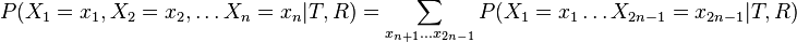 P(X_{1}=x_{1},X_{2}=x_{2},\dots X_{n}=x_{n}|T,R)=\sum _{{x_{{n+1}}\dots x_{{2n-1}}}}P(X_{1}=x_{1}\dots X_{{2n-1}}=x_{{2n-1}}|T,R)