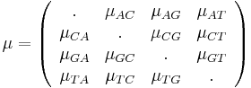 \mu =\left({\begin{array}{cccc}.&\mu _{{AC}}&\mu _{{AG}}&\mu _{{AT}}\\\mu _{{CA}}&.&\mu _{{CG}}&\mu _{{CT}}\\\mu _{{GA}}&\mu _{{GC}}&.&\mu _{{GT}}\\\mu _{{TA}}&\mu _{{TC}}&\mu _{{TG}}&.\\\end{array}}\right)