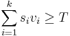 \sum _{{i=1}}^{k}s_{i}v_{i}\geq T